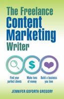 The Freelance Content Marketing Writer: Find your perfect clients, Make tons of money and Build a business you love 1732240906 Book Cover