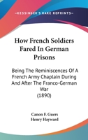 How French Soldiers Fared In German Prisons: Being The Reminiscences Of A French Army Chaplain During And After The Franco-German War 1014457971 Book Cover