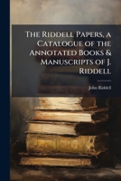 The Riddell Papers, a Catalogue of the Annotated Books & Manuscripts of J. Riddell 1023907623 Book Cover