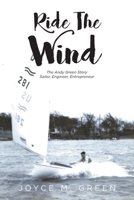 Ride The Wind: The Andy Green Story: Sailor, Engineer, Entrepreneur 1649524579 Book Cover