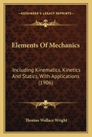 Elements of Mechanics Including Kinematics, Kinetics and Statics, with Applications 1144106788 Book Cover