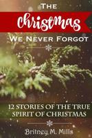 The Christmas We Never Forgot: 12 Stories for the True Spirit of Christmas 154032611X Book Cover