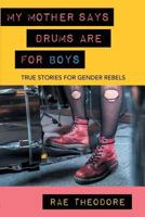 My Mother Says Drums Are For Boys : True Stories for Gender Rebels 1619293781 Book Cover