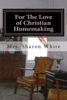 For the Love of Christian Homemaking: Pleasant Visits from My Parlour 0615744427 Book Cover
