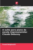 A suite para piano da escola impressionista: Claude Debussy 6206030644 Book Cover