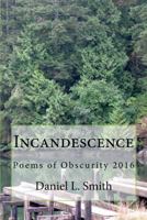 Incandescence: Poems of Obscurity 2016 1534903240 Book Cover