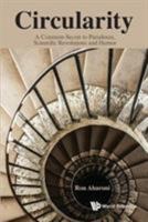 Circularity: A Common Secret to Paradoxes, Scientific Revolutions and Humor 9814723681 Book Cover