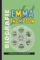 Biografie von Emma Thompson: Die Frau, die die Schauspielerei mit Tiefgang, Witz und kompromissloser Integrität in einem sich wandelnden Hollywood neu definierte (German Edition) B0FP4KJ5QS Book Cover