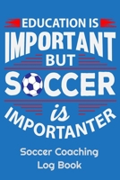 Education Is Important But Soccer Is Importanter Soccer Coaching Log Book: 6" x 9" Log Notebook for Soccer Coaches, 100 pages, Blue 1658293924 Book Cover