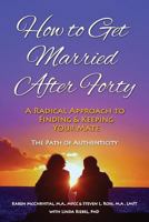 How to Get Married After Forty: A Radical Approach to Finding and Keeping Your Mate 0997384220 Book Cover