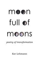 Moon Full of Moons: Poetry of Transformation 0988492644 Book Cover