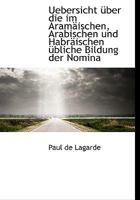 Uebersicht �ber die im Aram�ischen, Arabischen und Habr�ischen �bliche Bildung der Nomina 1144653649 Book Cover