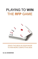 Playing to Win the RFP Game: Stack The Deck In Your Favor To Win More Competitive Bids 108787422X Book Cover