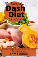 The Everyday Dash Diet Cookbook: Delicious Recipes to Lower Blood Pressure and Speed Weight Loss 1801938202 Book Cover
