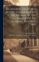 An Address Delivered Before The Society Of The Alumni Of The University Of Alabama, July 8th, 1850 1020975911 Book Cover