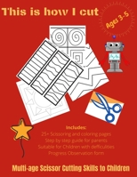 This is How I Cut: Scissor Skill, Color & Cut, Preschool and Kindergarten, Ages 3 to 5, Scissor Cutting, Fine Motor Skills, Hand-Eye Coordination B08DBVR1FX Book Cover