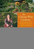 The Climate-Wise Gardener: Ecological Approaches to Growing Abundant Food, Medicine, and Habitat 1645024423 Book Cover