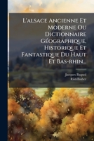 L'alsace Ancienne Et Moderne Ou Dictionnaire Géographique, Historique Et Fantastique Du Haut Et Bas-rhin... 1271062089 Book Cover