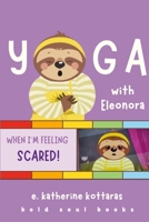 Yoga With Eleonora: Yoga When I'm Feeling Scared! 1300915536 Book Cover