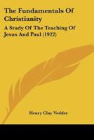 The Fundamentals Of Christianity: A Study Of The Teaching Of Jesus And Paul 1120031826 Book Cover