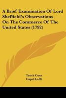 A Brief Examination of Lord Sheffield's Observations on the Commerce of the United States: In Seven Numbers: With Two Supplementary Notes on American Manufactures. 1275644651 Book Cover