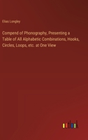 Compend of Phonography, Presenting a Table of All Alphabetic Combinations, Hooks, Circles, Loops, etc. at One View 3385330122 Book Cover