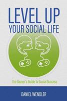 Level Up Your Social Life: The Gamer's Guide To Social Success 1523975253 Book Cover