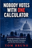 Nobody Votes With One Calculator: A Campaign Strategist’s Guide to Identity, Economics, Persuasion, and the Real American Voter B0HKDTLV8T Book Cover