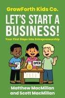GrowForth Kids Co: Let's Start a Business!: Your First Steps into Entrepreneurship (GrowForth Kids Co. Business Brain Series) 1998528588 Book Cover