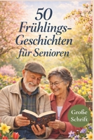 50 Frühlings-Geschichten für Senioren: Heitere, berührende und besinnliche Kurzgeschichten in großer Schrift zum Vorlesen, Schenken und Genießen im Frühling (German Edition) B0GLPCDY7J Book Cover