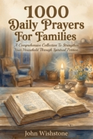 1000 Daily Prayers For Families: A Comprehensive Collection To Strengthen Your Household Through Spiritual Petition B0HCL4YR9L Book Cover