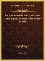 Uber Lauterbachs Und Aurifabers Sammlungen Der Tischreden Luthers 1173238395 Book Cover