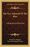 The Vice Admiral of the Blue [microform]: a Biographical Romance: Supposedly the Chronicle Left by Lord Nelson's Friend, Thomas Materman Hardy, Vice Admiral and Baronet 1013316525 Book Cover