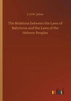 The Relations Between the Laws of Babylonia and the Laws of the Hebrew Peoples: The Schweich Lectures, 1912 1498288103 Book Cover