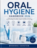 ORAL HYGIENE HANDBOOK: Simple Daily Habits, Expert Oral Care Strategies, Preventive Dental Knowledge, and Modern Hygiene Techniques for Every Age B0H23LR6LJ Book Cover