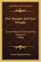Free Thought And True Thought: A Contribution To An Existing Argument 1164651889 Book Cover