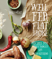 Well Fed, Flat Broke: Recipes for Modest Budgets and Messy Kitchens 1551525798 Book Cover
