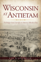 Wisconsin at Antietam: The Badger State’s Sacrifice on America’s Bloodiest Day 1467142158 Book Cover