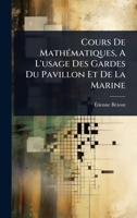 Cours De MathÃ(c)matiques, A L'usage Des Gardes Du Pavillon Et De La Marine (French Edition) 102450493X Book Cover