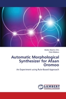 Automatic Morphological Synthesizer for Afaan Oromoo: An Experiment using Rule-Based Approach 3659204579 Book Cover