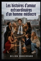 Les histoires d’amour extraordinaires d’un homme médiocre: Les Liaisons dangereusement faciles (French Edition) B0HF8MVXVT Book Cover