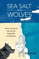 Sea Salt and Wolves: Poems and Songs of Faith and Love Through Pain and Depression 1665722401 Book Cover