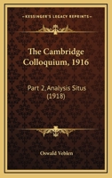 The Cambridge Colloquium, 1916: Part 2, Analysis Situs 0548623813 Book Cover