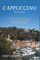 Cappuccino Per Favore: A Life Journey, A Travel Odyssey, and an Invitation to be Inspired, Uplifted, & Entertained 1039162630 Book Cover
