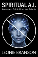Spiritual A.I.: Awareness and Intuition. Not Robots. 0646738607 Book Cover