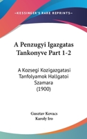 A Penzugyi Igazgatas Tankonyve Part 1-2: A Kozsegi Kozigazgatasi Tanfolyamok Hallgatoi Szamara (1900) 116076431X Book Cover