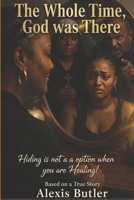 The Whole Time, God was There: Hiding is Not an Option when You are Healing B0G5Z4KZDC Book Cover