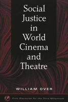 Social Justice in World Cinema and Theatre (Civic Discourse for the Third Millennium) 1567505538 Book Cover