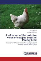 Evaluation of the nutritive value of cowpea Seeds In Poultry Feed: Inclusion of different levels of raw and processed cowpea seeds in poultry diets 3659285064 Book Cover