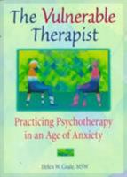 The Vulnerable Therapist: Practicing Psychotherapy in an Age of Anxiety (Advances in Psychology and Mental Health) (Advances in Psychology and Mental Health) 0789004801 Book Cover